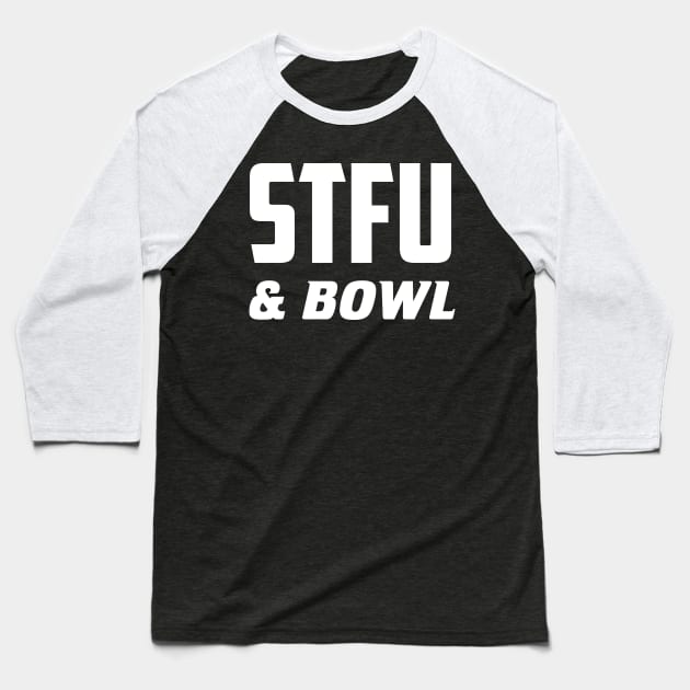 STFU & Bowl Baseball T-Shirt by AnnoyingBowlerTees